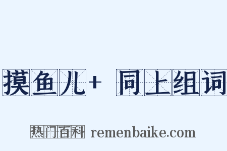 摸鱼儿+同上组词是什么意思的图片